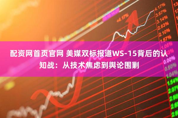 配资网首页官网 美媒双标报道WS-15背后的认知战：从技术焦虑到舆论围剿